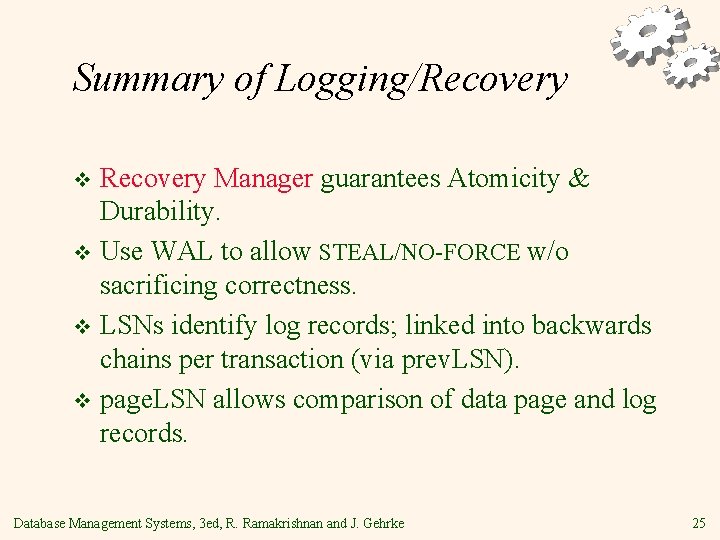 Summary of Logging/Recovery Manager guarantees Atomicity & Durability. v Use WAL to allow STEAL/NO-FORCE
