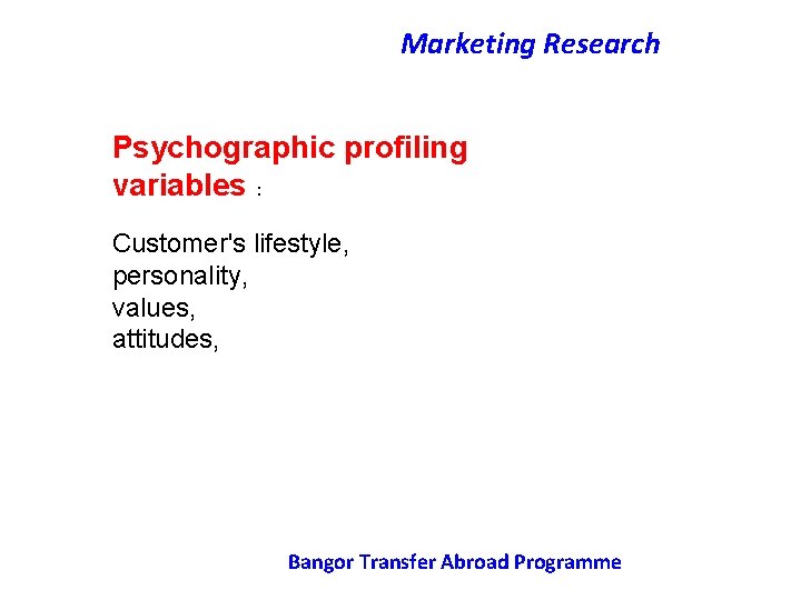 Marketing Research Psychographic profiling variables : Customer's lifestyle, personality, values, attitudes, Bangor Transfer Abroad