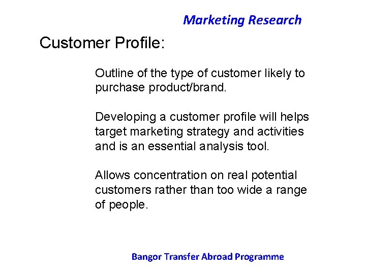 Marketing Research Customer Profile: Outline of the type of customer likely to purchase product/brand.