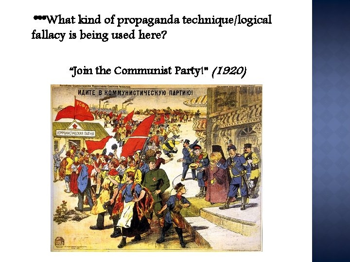 ***What kind of propaganda technique/logical fallacy is being used here? “Join the Communist Party!”
