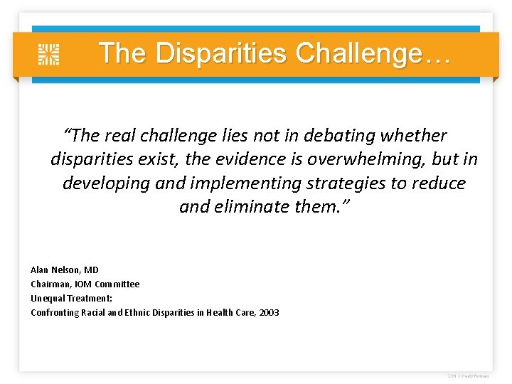 The Disparities Challenge… “The real challenge lies not in debating whether disparities exist, the
