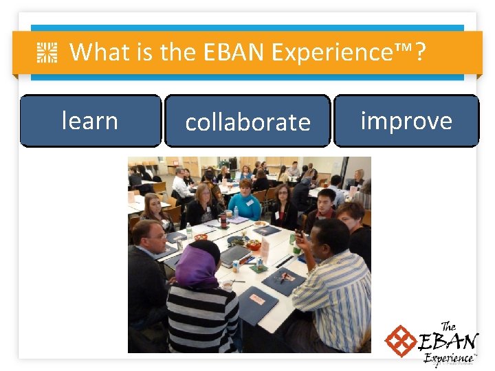 What is the EBAN Experience™? learn collaborate improve 