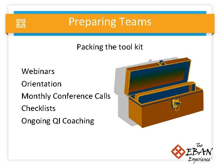 Preparing Teams Packing the tool kit Webinars Orientation Monthly Conference Calls Checklists Ongoing QI