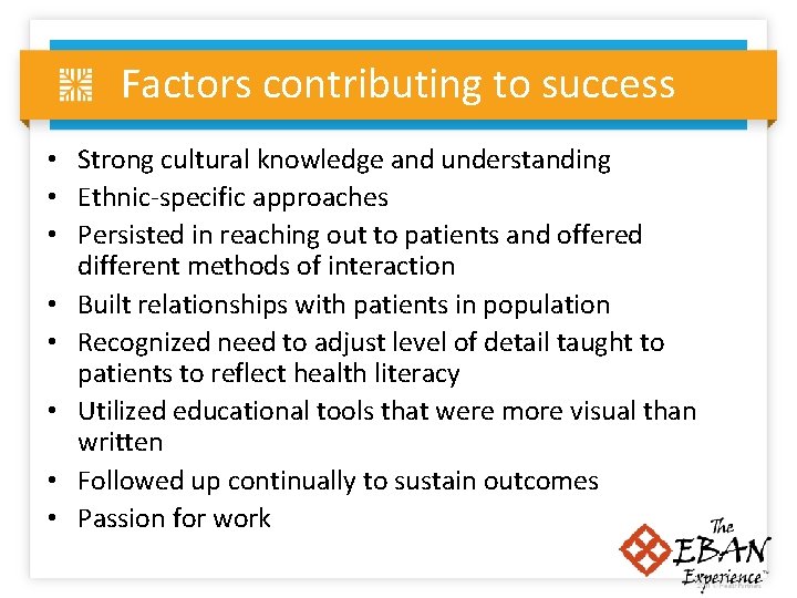 Factors contributing to success • Strong cultural knowledge and understanding • Ethnic-specific approaches •