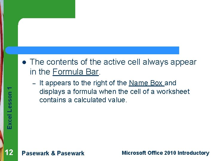 l The contents of the active cell always appear in the Formula Bar. Excel