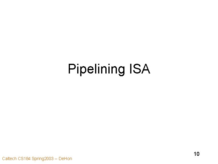 Pipelining ISA Caltech CS 184 Spring 2003 -- De. Hon 10 