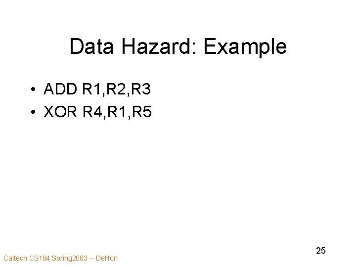 Data Hazard: Example • ADD R 1, R 2, R 3 • XOR R