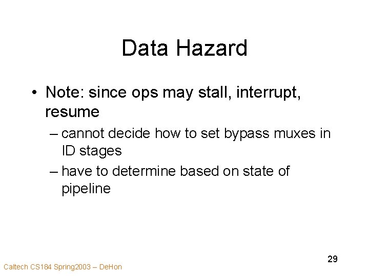 Data Hazard • Note: since ops may stall, interrupt, resume – cannot decide how