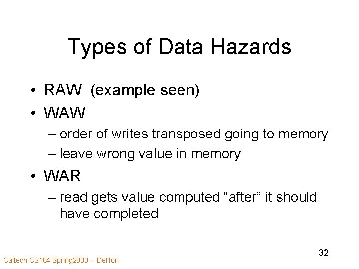 Types of Data Hazards • RAW (example seen) • WAW – order of writes