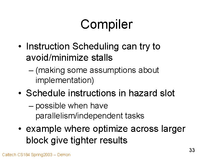 Compiler • Instruction Scheduling can try to avoid/minimize stalls – (making some assumptions about