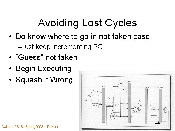 Avoiding Lost Cycles • Do know where to go in not-taken case – just