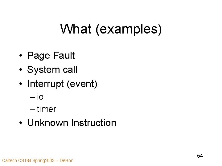 What (examples) • Page Fault • System call • Interrupt (event) – io –