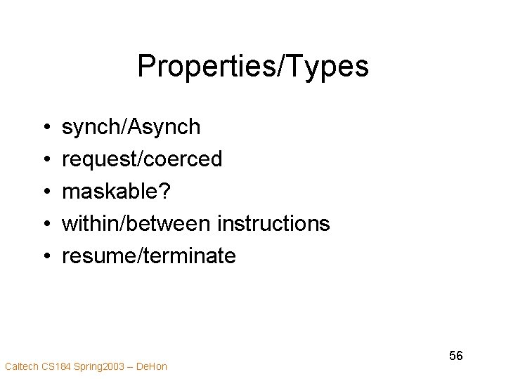 Properties/Types • • • synch/Asynch request/coerced maskable? within/between instructions resume/terminate Caltech CS 184 Spring