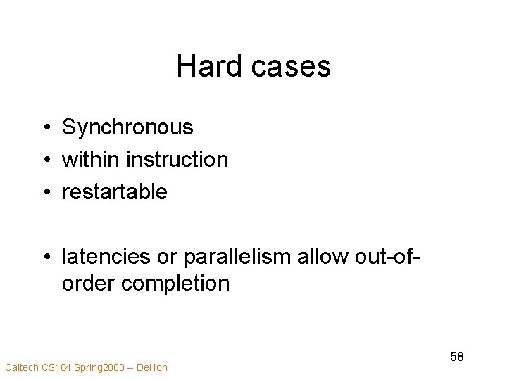 Hard cases • Synchronous • within instruction • restartable • latencies or parallelism allow