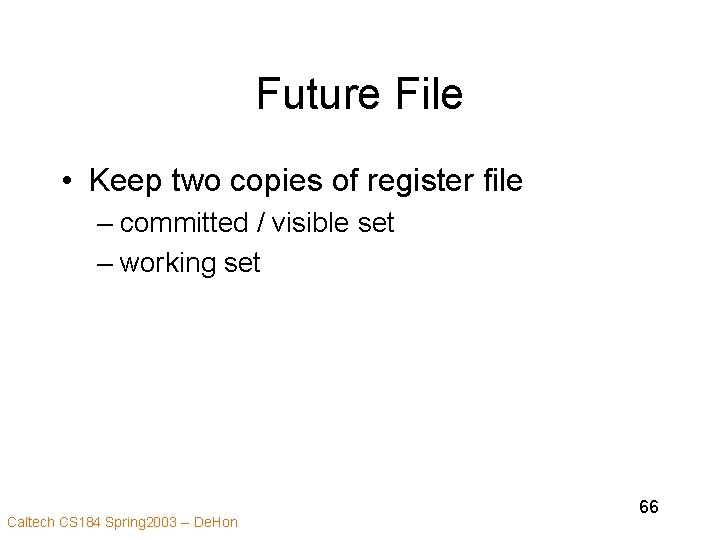 Future File • Keep two copies of register file – committed / visible set