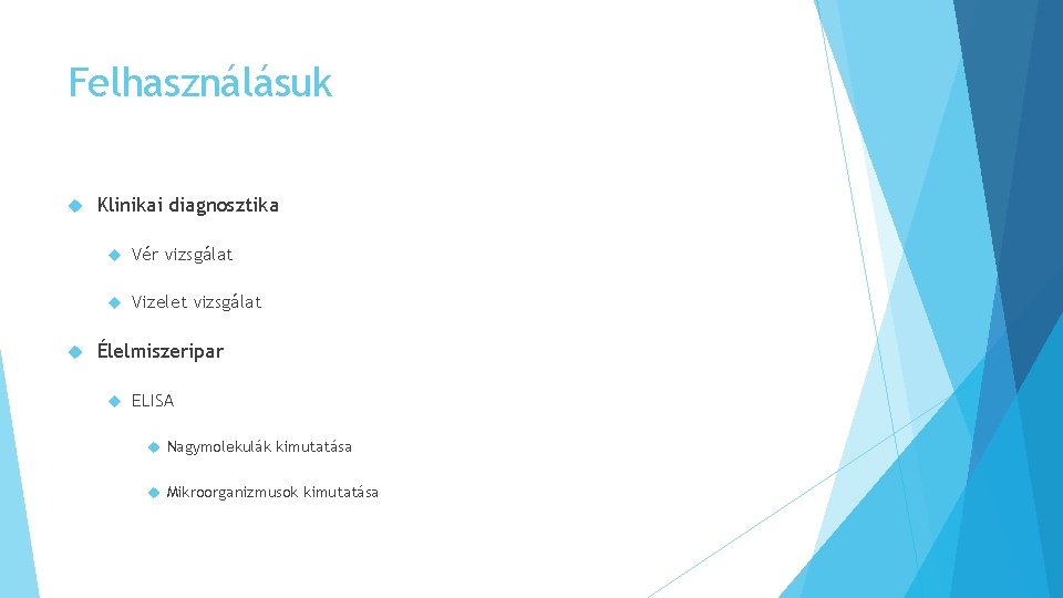 Felhasználásuk Klinikai diagnosztika Vér vizsgálat Vizelet vizsgálat Élelmiszeripar ELISA Nagymolekulák kimutatása Mikroorganizmusok kimutatása 