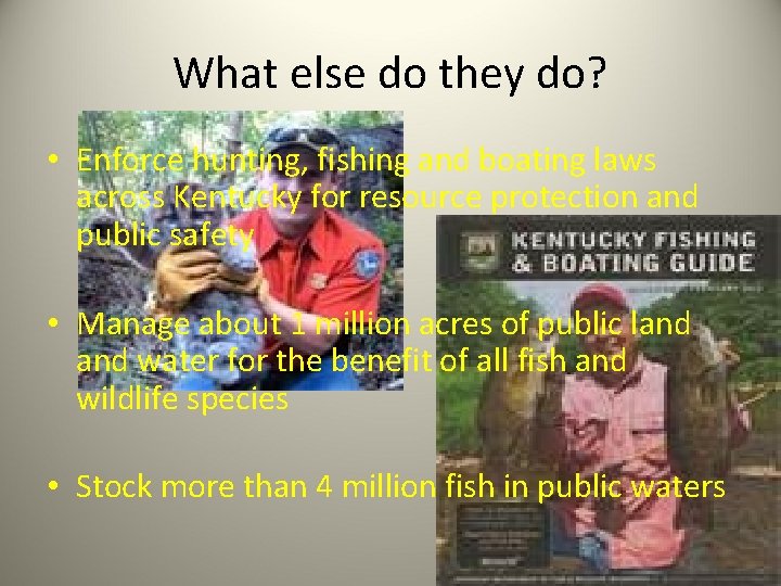 What else do they do? • Enforce hunting, fishing and boating laws across Kentucky