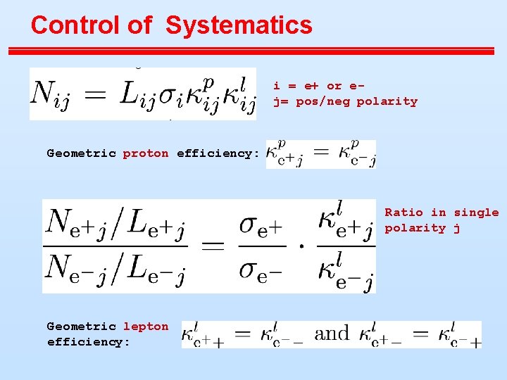 Control of Systematics i = e+ or ej= pos/neg polarity Geometric proton efficiency: Ratio