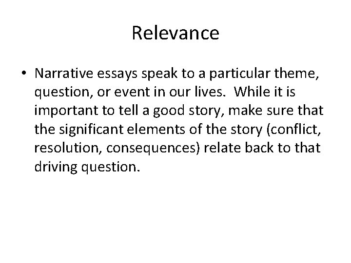 Relevance • Narrative essays speak to a particular theme, question, or event in our