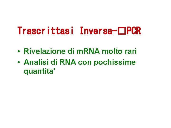 Trascrittasi Inversa-�PCR • Rivelazione di m. RNA molto rari • Analisi di RNA con