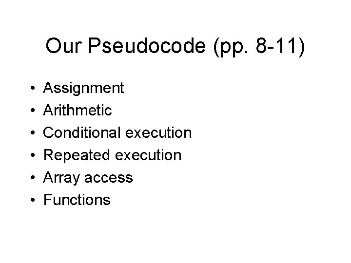 Our Pseudocode (pp. 8 -11) • • • Assignment Arithmetic Conditional execution Repeated execution Our Pseudocode (pp. 8 -11) • • • Assignment Arithmetic Conditional execution Repeated execution
