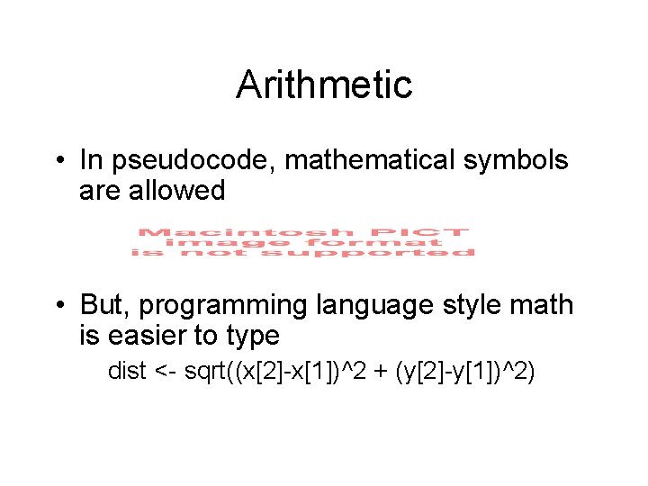Arithmetic • In pseudocode, mathematical symbols are allowed • But, programming language style math Arithmetic • In pseudocode, mathematical symbols are allowed • But, programming language style math