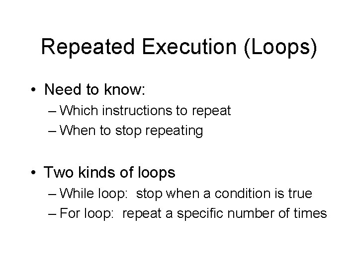 Repeated Execution (Loops) • Need to know: – Which instructions to repeat – When Repeated Execution (Loops) • Need to know: – Which instructions to repeat – When