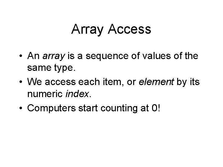 Array Access • An array is a sequence of values of the same type. Array Access • An array is a sequence of values of the same type.