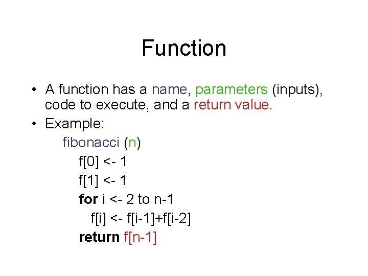 Function • A function has a name, parameters (inputs), code to execute, and a Function • A function has a name, parameters (inputs), code to execute, and a