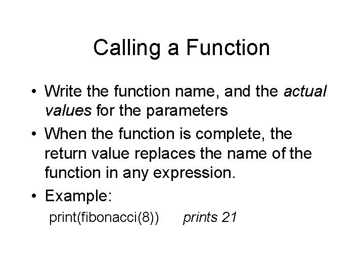 Calling a Function • Write the function name, and the actual values for the Calling a Function • Write the function name, and the actual values for the