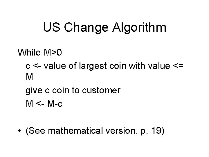 US Change Algorithm While M>0 c <- value of largest coin with value <= US Change Algorithm While M>0 c <- value of largest coin with value <=
