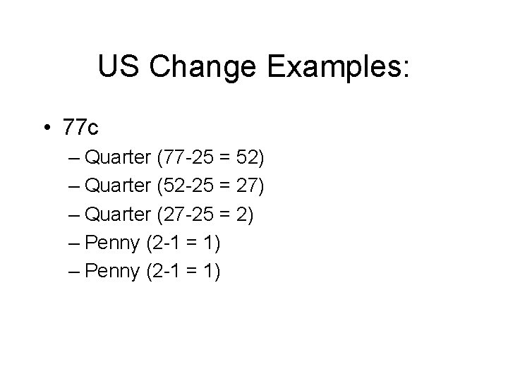 US Change Examples: • 77 c – Quarter (77 -25 = 52) – Quarter US Change Examples: • 77 c – Quarter (77 -25 = 52) – Quarter