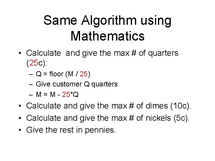 Same Algorithm using Mathematics • Calculate and give the max # of quarters (25 Same Algorithm using Mathematics • Calculate and give the max # of quarters (25