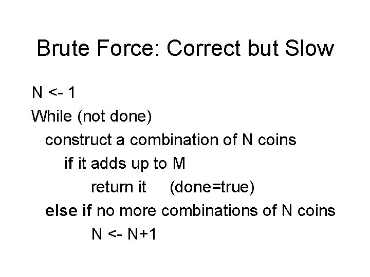 Brute Force: Correct but Slow N <- 1 While (not done) construct a combination Brute Force: Correct but Slow N <- 1 While (not done) construct a combination
