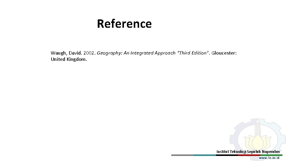 Reference Waugh, David. 2002. Geography: An Integrated Approach “Third Edition”. Gloucester: United Kingdom. Institut