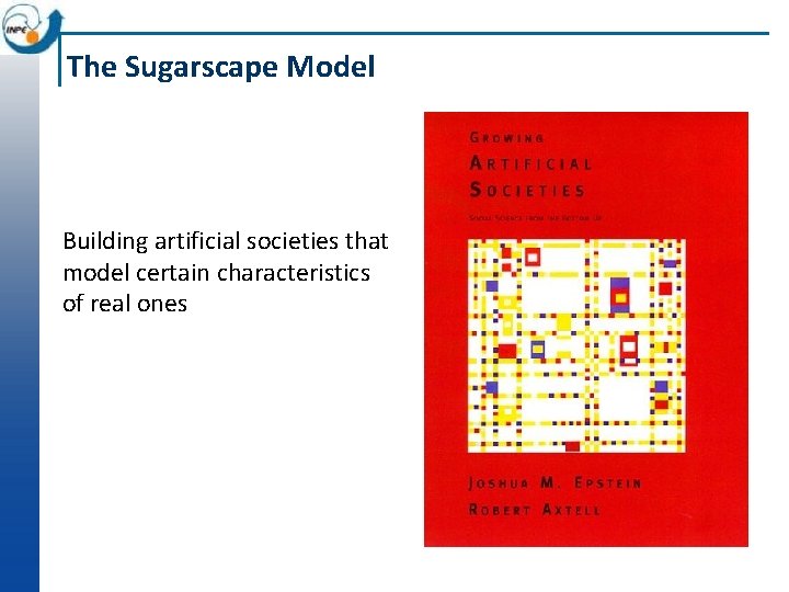 The Sugarscape Model Building artificial societies that model certain characteristics of real ones 