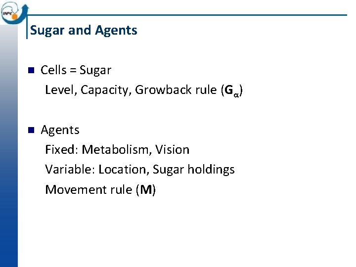 Sugar and Agents Cells = Sugar Level, Capacity, Growback rule (Gα) Agents Fixed: Metabolism,