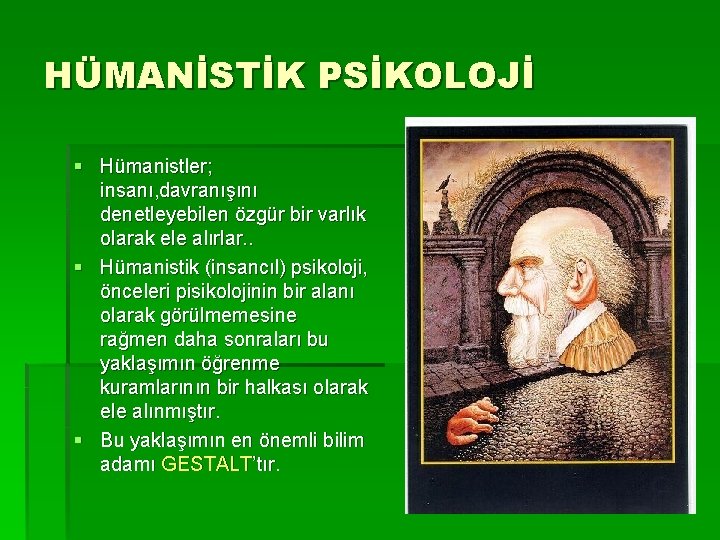 HÜMANİSTİK PSİKOLOJİ § Hümanistler; insanı, davranışını denetleyebilen özgür bir varlık olarak ele alırlar. .