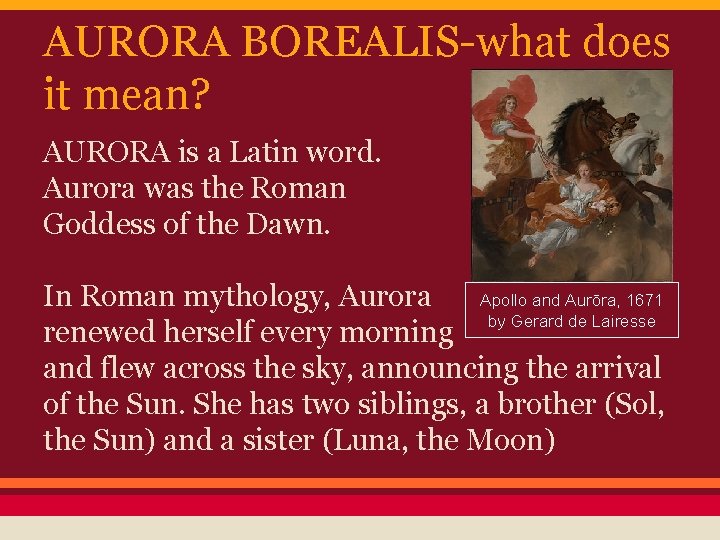 AURORA BOREALIS-what does it mean? AURORA is a Latin word. Aurora was the Roman
