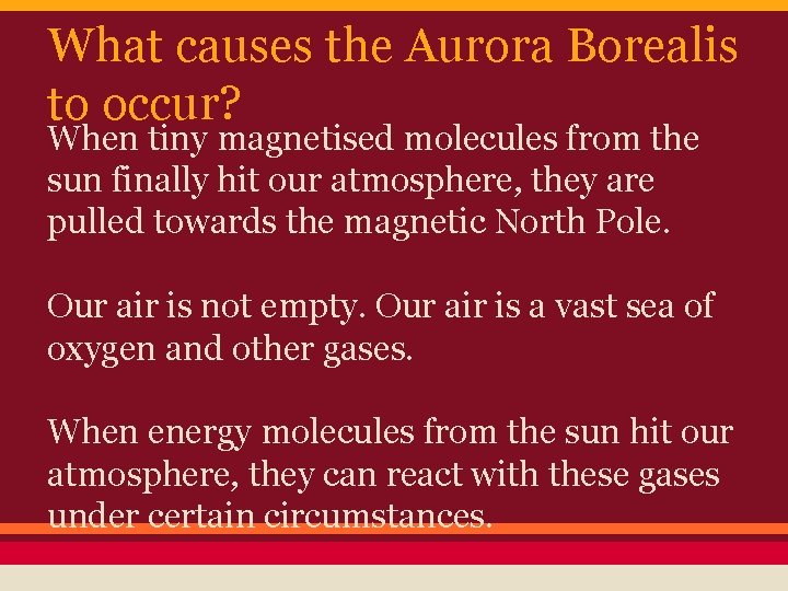 What causes the Aurora Borealis to occur? When tiny magnetised molecules from the sun