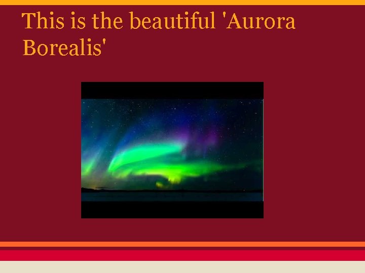 This is the beautiful 'Aurora Borealis' 