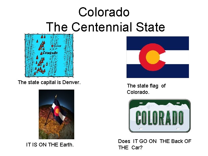 Colorado The Centennial State The state capital is Denver. IT IS ON THE Earth.