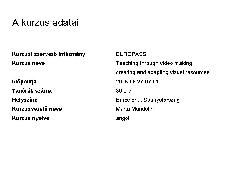 A kurzus adatai Kurzust szervező intézmény EUROPASS Kurzus neve Teaching through video making: creating
