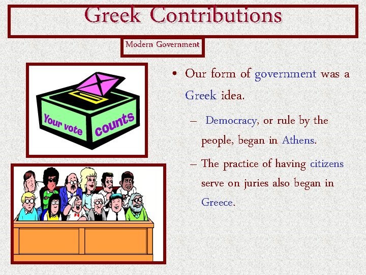 Greek Contributions Modern Government • Our form of government was a Greek idea. – Greek Contributions Modern Government • Our form of government was a Greek idea. –