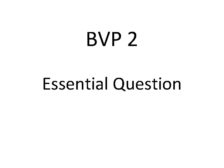 BVP 2 Essential Question 