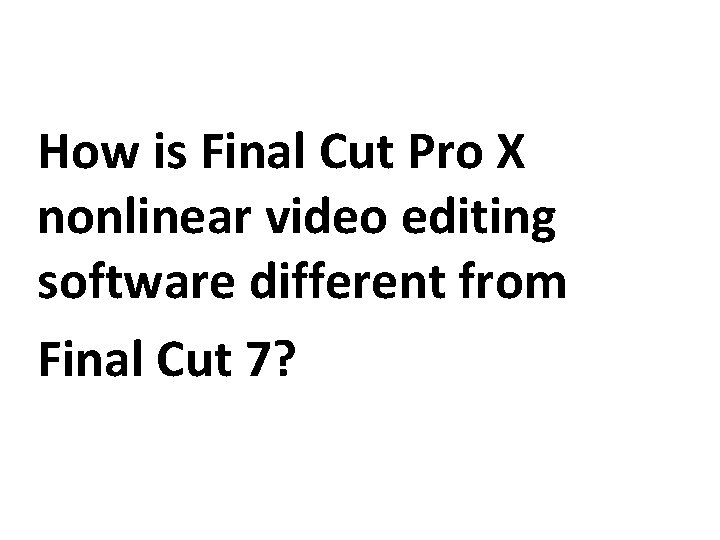 How is Final Cut Pro X nonlinear video editing software different from Final Cut