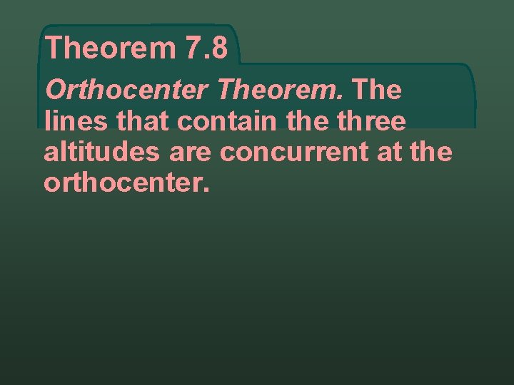 Theorem 7. 8 Orthocenter Theorem. The lines that contain the three altitudes are concurrent