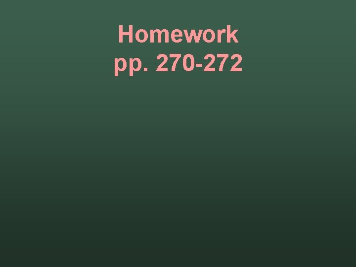 Homework pp. 270 -272 