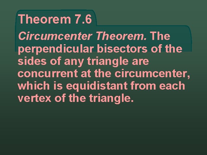 Theorem 7. 6 Circumcenter Theorem. The perpendicular bisectors of the sides of any triangle