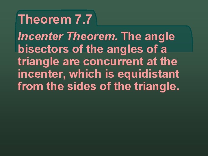Theorem 7. 7 Incenter Theorem. The angle bisectors of the angles of a triangle